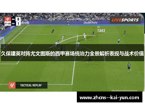 久保建英对阵尤文图斯的西甲赛场统治力全景解析表现与战术价值 久保建英对阵尤文图斯的西甲赛场统治力全景解析表现与战术价值