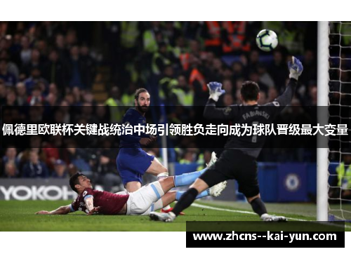 佩德里欧联杯关键战统治中场引领胜负走向成为球队晋级最大变量 佩德里欧联杯关键战统治中场引领胜负走向成为球队晋级最大变量