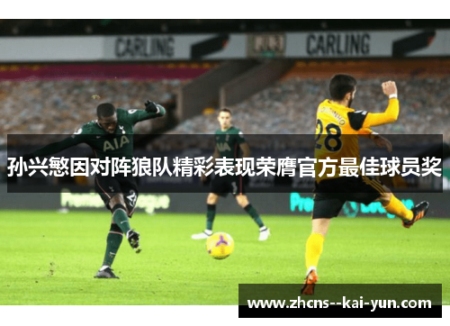 孙兴慜因对阵狼队精彩表现荣膺官方最佳球员奖 孙兴慜因对阵狼队精彩表现荣膺官方最佳球员奖
