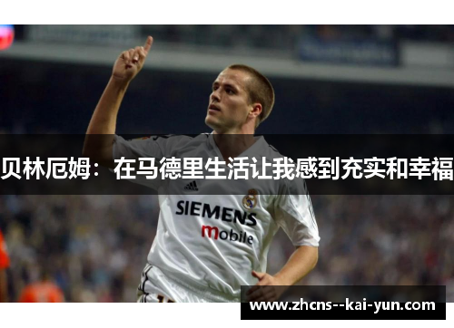 贝林厄姆：在马德里生活让我感到充实和幸福